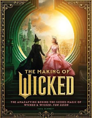 The Making of Wicked: The Amazafying Behind-the-Scenes Magic of Wicked & Wicked: For Good