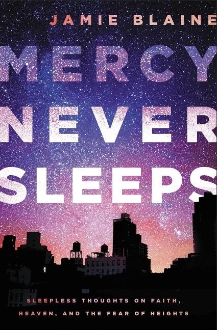 Mercy never sleeps - sleepless thoughts on faith, heaven, and the fear of h