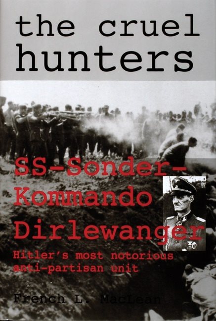 Cruel hunters - ss-sonderkommando dirlewanger hitlers most notorious anti-p