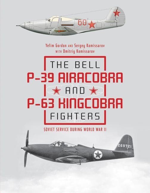 The Bell P-39 Airacobra And P-63 Kingcobra Fighters