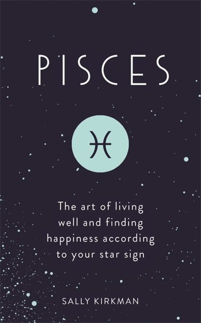Pisces - the art of living well and finding happiness according to your sta