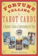 Fortune telling by tarot cards - a beginners guide to understanding the tar