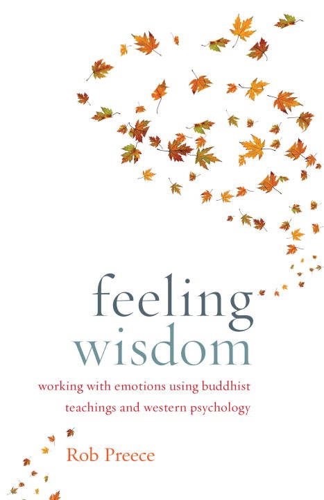 Feeling Wisdom : Working with Emotions Using Buddhist Teachings and Western Psychology