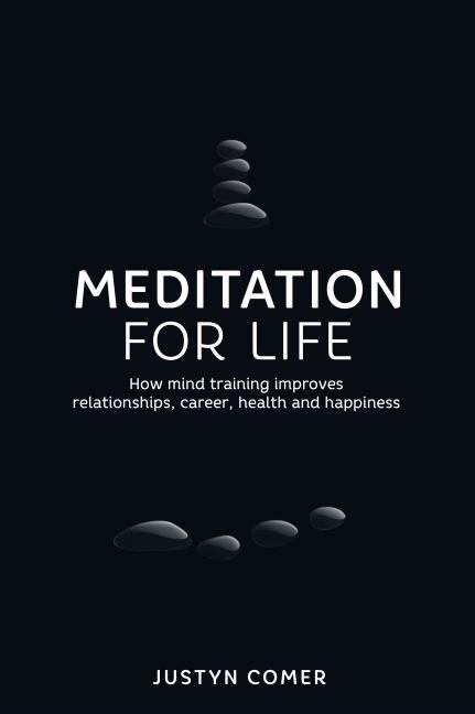 Meditation for life - how mind training improves relationships, career, hea