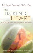 Trusting Heart : Addiction, Recovery, and Intergenerational Trauma
