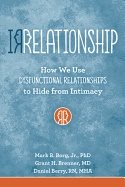 Irrelationship : How We Use Dysfunctional Relationships to Hide from Intimacy