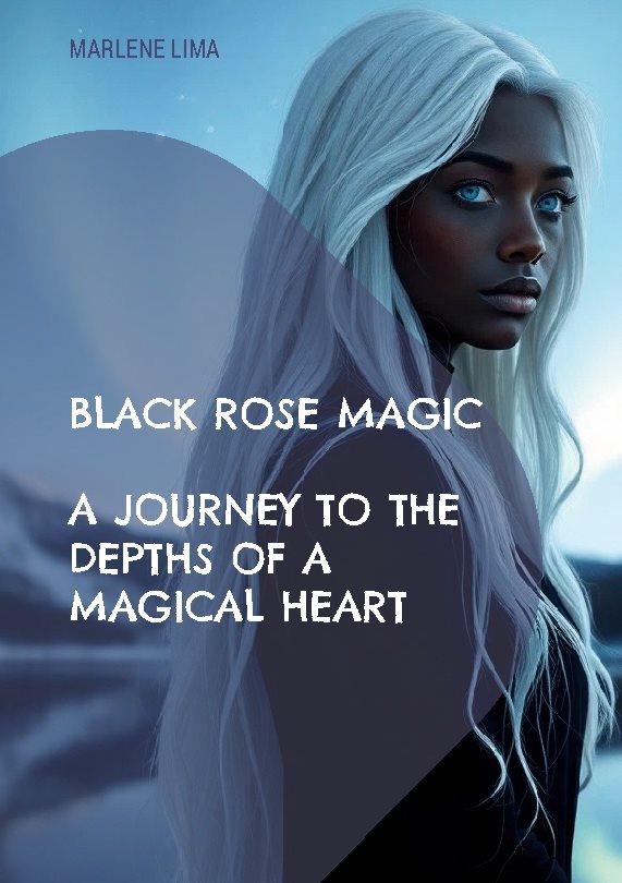 Black Rose Magic : a journey to the dephts of a magical heart