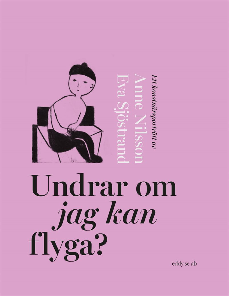 Undrar om jag kan flyga? : ett konstnärsporträtt av Anne Nilsson