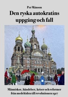 Den ryska autokratins uppgång och fall :  Människor, händelser, kriser och