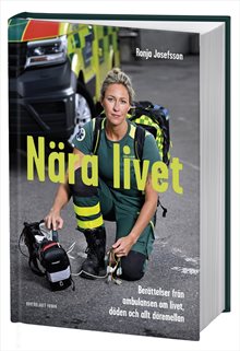 Nära livet : Berättelser från ambulansen om livet, döden och allt däremellan