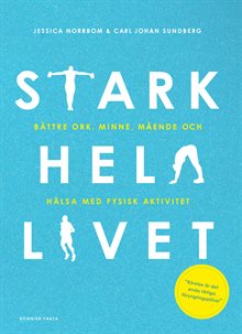 Stark hela livet : bättre ork, minne, mående och hälsa med fysisk aktivitet