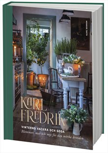 Karl Fredrik : vinterns vackra och goda - blommor, mat och mys för den mörka årstiden